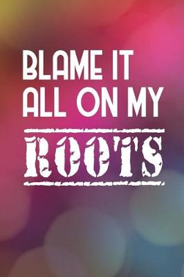 Book cover for Blame It All On My Roots