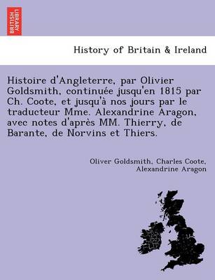 Book cover for Histoire D'Angleterre, Par Olivier Goldsmith, Continue E Jusqu'en 1815 Par Ch. Coote, Et Jusqu'a Nos Jours Par Le Traducteur Mme. Alexandrine Aragon, Avec Notes D'Apre S MM. Thierry, de Barante, de Norvins Et Thiers.