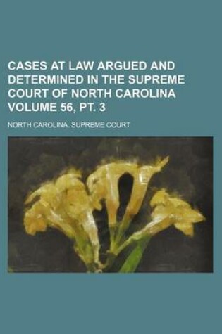 Cover of Cases at Law Argued and Determined in the Supreme Court of North Carolina Volume 56, PT. 3