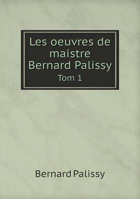 Book cover for Les oeuvres de maistre Bernard Palissy Tom 1