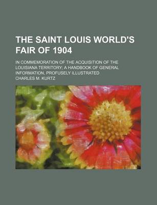 Book cover for The Saint Louis World's Fair of 1904; In Commemoration of the Acquisition of the Louisiana Territory a Handbook of General Information, Profusely Illustrated