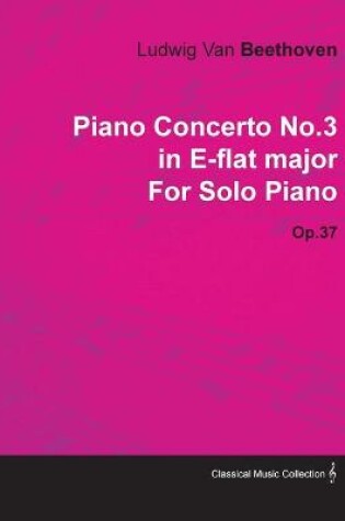 Cover of Piano Concerto No.3 in E-flat Major By Ludwig Van Beethoven For Solo Piano (1800) Op.37