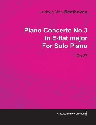 Book cover for Piano Concerto No.3 in E-flat Major By Ludwig Van Beethoven For Solo Piano (1800) Op.37