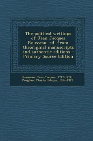 Cover of The Political Writings of Jean Jacques Rousseau, Ed. from Theoriginal Manuscripts and Authentic Editions - Primary Source Edition
