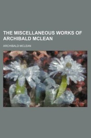 Cover of The Miscellaneous Works of Archibald McLean