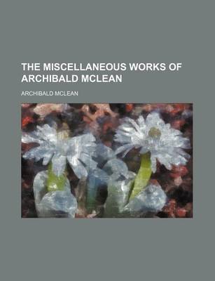 Book cover for The Miscellaneous Works of Archibald McLean