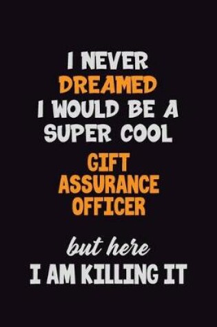 Cover of I Never Dreamed I would Be A Super Cool Gift Assurance Officer But Here I Am Killing It