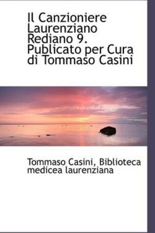 Cover of Il Canzioniere Laurenziano Rediano 9. Publicato Per Cura Di Tommaso Casini