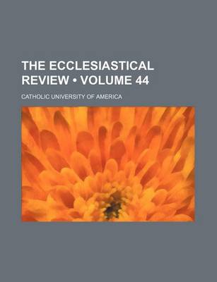 Book cover for The Ecclesiastical Review (Volume 44)