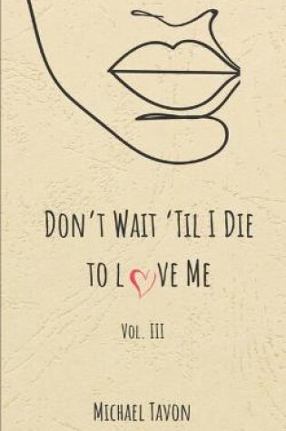 Cover of Don't Wait til I Die to Love Me III