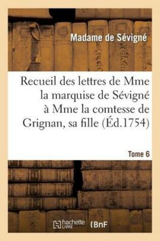 Cover of Recueil Des Lettres de Mme La Marquise de Sevigne A Mme La Comtesse de Grignan, Sa Fille. Tome 6