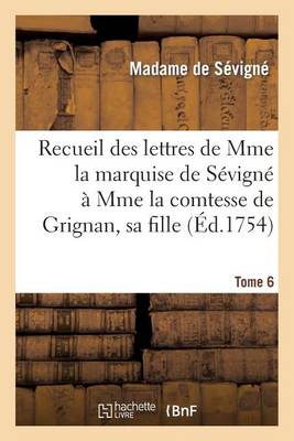 Book cover for Recueil Des Lettres de Mme La Marquise de Sevigne A Mme La Comtesse de Grignan, Sa Fille. Tome 6