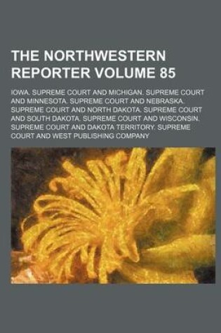 Cover of The Northwestern Reporter Volume 85