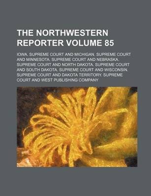 Book cover for The Northwestern Reporter Volume 85