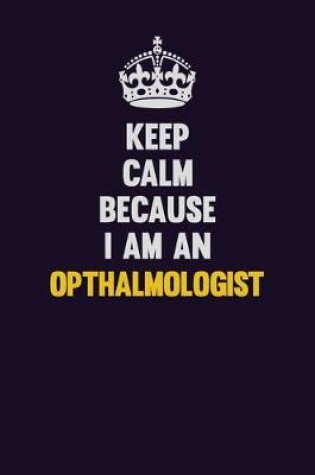 Cover of Keep calm Because I Am An Opthalmologist