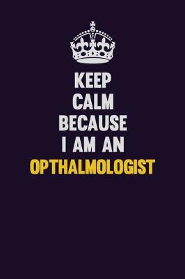 Book cover for Keep calm Because I Am An Opthalmologist