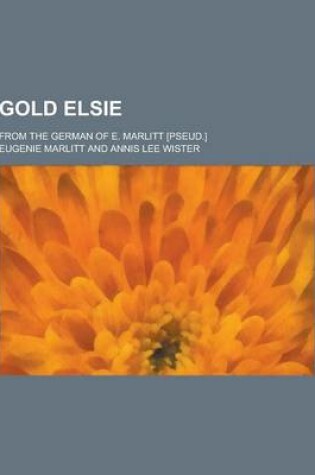 Cover of Gold Elsie; From the German of E. Marlitt [Pseud.]