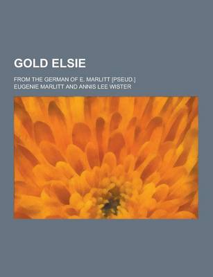 Book cover for Gold Elsie; From the German of E. Marlitt [Pseud.]