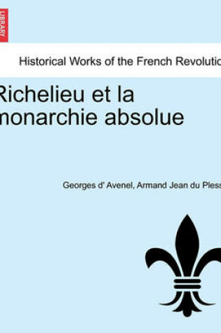 Cover of Richelieu Et La Monarchie Absolue. Tome Second