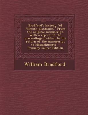 Book cover for Bradford's History of Plimoth Plantation. from the Original Manuscript. with a Report of the Proceedings Incident to the Return of the Manuscript to