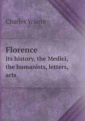 Book cover for Florence Its history, the Medici, the humanists, letters, arts