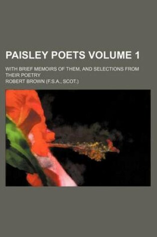 Cover of Paisley Poets Volume 1; With Brief Memoirs of Them, and Selections from Their Poetry