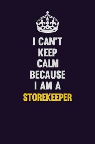 Cover of I Can't Keep Calm Because I Am A Storekeeper