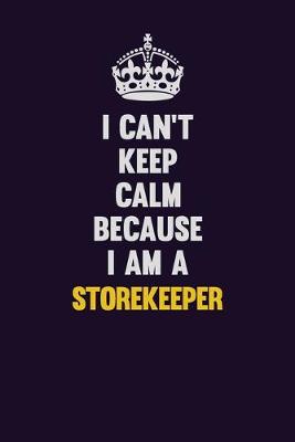 Book cover for I Can't Keep Calm Because I Am A Storekeeper