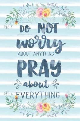 Book cover for Do Not Worry About Anything Pray About Everything