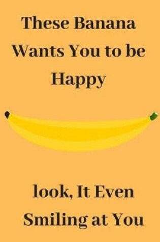 Cover of These Banana Wants You To Be Happy Look, It Even Smiling at You