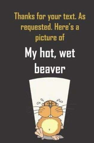 Cover of Thanks for your text. As requested, here's a picture of my hot, wet beaver.
