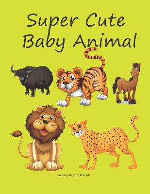 Cover of Super cute baby Animal Coloring Book for Kids 4-8