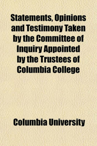 Cover of Statements, Opinions and Testimony Taken by the Committee of Inquiry Appointed by the Trustees of Columbia College