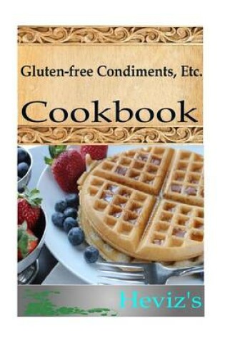 Cover of Gluten-Free Condiments 101. Delicious, Nutritious, Low Budget, Mouth Watering Gluten-Free Condiments Cookbook