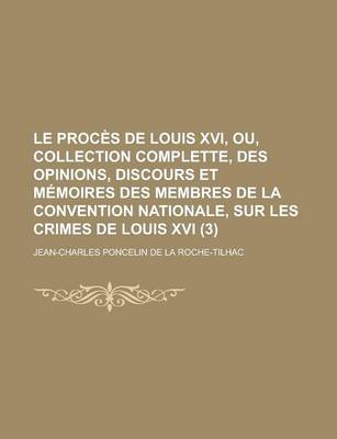 Book cover for Le Proces de Louis XVI, Ou, Collection Complette, Des Opinions, Discours Et Memoires Des Membres de La Convention Nationale, Sur Les Crimes de Louis