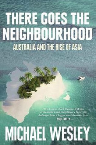 Cover of There Goes the Neighbourhood: Australia and the Rise of Asia