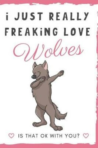 Cover of I Just Really Freaking Love Wolves. Is That OK With You?
