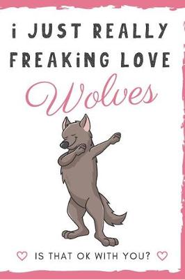 Book cover for I Just Really Freaking Love Wolves. Is That OK With You?