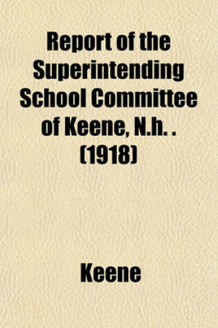 Cover of Report of the Superintending School Committee of Keene, N.H. . (1918)