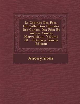 Book cover for Le Cabinet Des Fees, Ou Collection Choisies Des Contes Des Fees Et Autres Contes Merveilleux, Volume 38