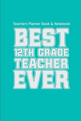 Book cover for Teachers Planner Book & Notebook Best 12th Grade Teacher Ever (Teacher Gifts for