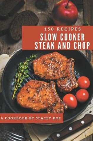 Cover of 150 Slow Cooker Steak and Chop Recipes