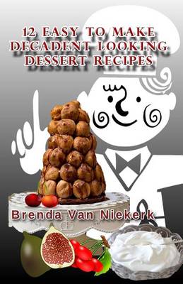 Book cover for 12 Easy To Make Decadent Looking Dessert Recipes