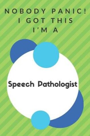 Cover of Nobody Panic! I Got This I'm A Speech Pathologist