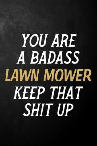 Cover of You Are A Badass Lawn Mower Keep That Shit Up