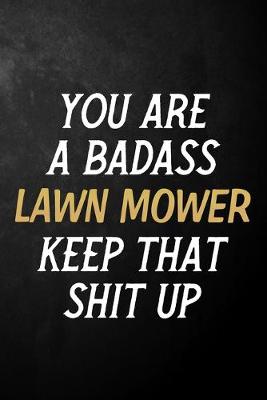 Book cover for You Are A Badass Lawn Mower Keep That Shit Up