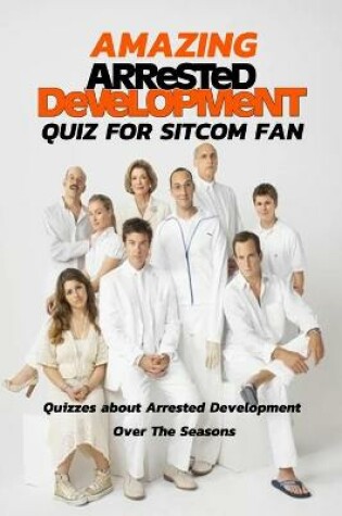 Cover of Amazing Arrested Development Quiz for Sitcom Fan