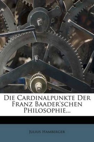 Cover of Die Cardinalpunkte Der Franz Baader'schen Philosophie...