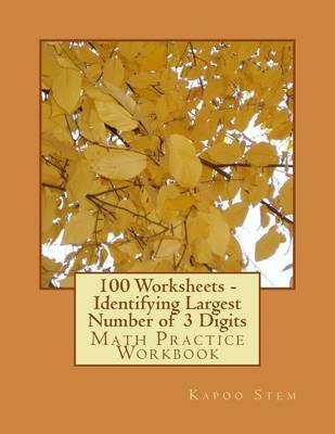 Book cover for 100 Worksheets - Identifying Largest Number of 3 Digits