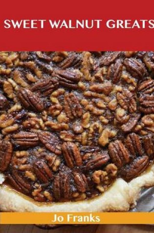 Cover of Sweetened Walnut Greats: Delicious Sweetened Walnut Recipes, the Top 49 Sweetened Walnut Recipes